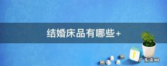 结婚床品有哪些 结婚床品谁买