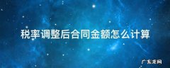 税率调整后总价合同怎么结算 税率调整后合同金额怎么计算