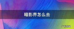魔兽世界暗影界怎么去 暗影界怎么去