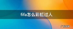 fifa怎么彩虹过人 fifa19怎么彩虹过人