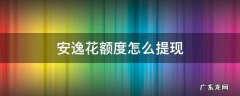 安逸花只有消费额度无提现额度 安逸花额度怎么提现
