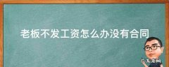 老板不给发工资怎么办没有合同 老板不发工资怎么办没有合同