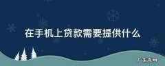 在手机上贷款需要提供什么 用手机贷款需要什么