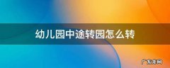 幼儿园中途转园怎么转 幼儿园中途转园怎么转 虹口