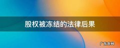 股权被司法冻结的后果 股权被冻结的法律后果