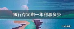 15万放银行存定期一年利息多少 银行存定期一年利息多少