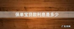 保单宝能贷多少钱 保单宝贷款利息是多少