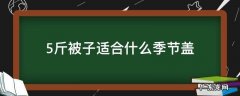 5斤被子适合什么温度盖 5斤被子适合什么季节盖