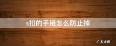 手链s扣容易掉怎么处理 s扣的手链怎么防止掉