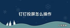 钉钉投屏怎么操作 钉钉投屏怎么操作没声音